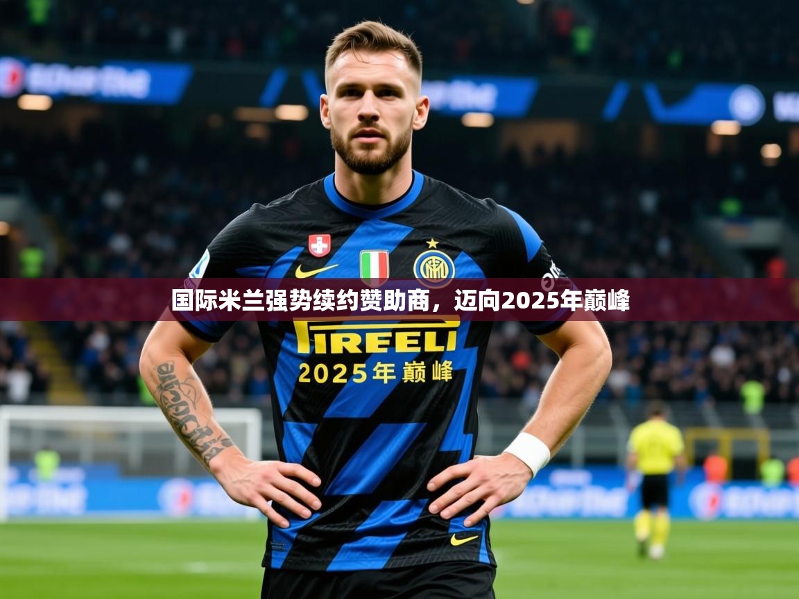 2025ued体育国际米兰强势续约赞助商，迈向2025年巅峰