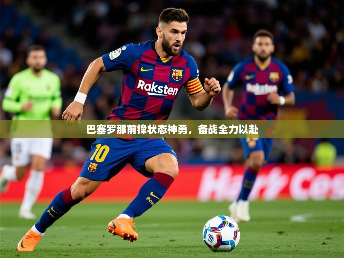 2025ued体育直播巴塞罗那前锋状态神勇，备战全力以赴