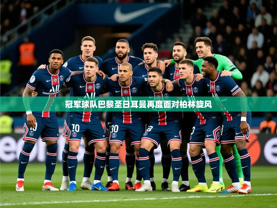 2025ued体育官网冠军球队巴黎圣日耳曼再度面对柏林旋风