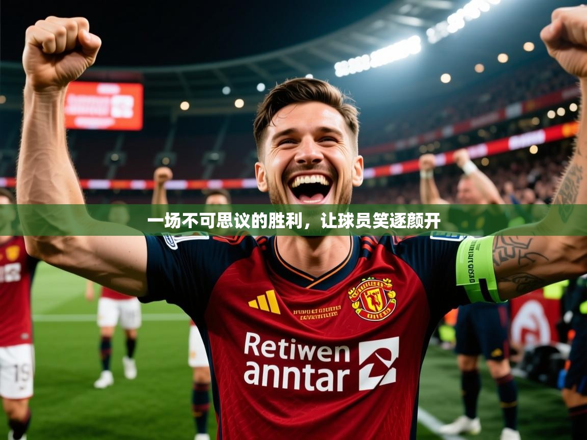 2025ued体育入口一场不可思议的胜利，让球员笑逐颜开  第4张