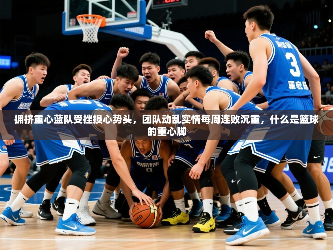 2025ued体育拥挤重心蓝队受挫损心势头，团队动乱实情每周连败沉重，什么是篮球的重心脚  第3张