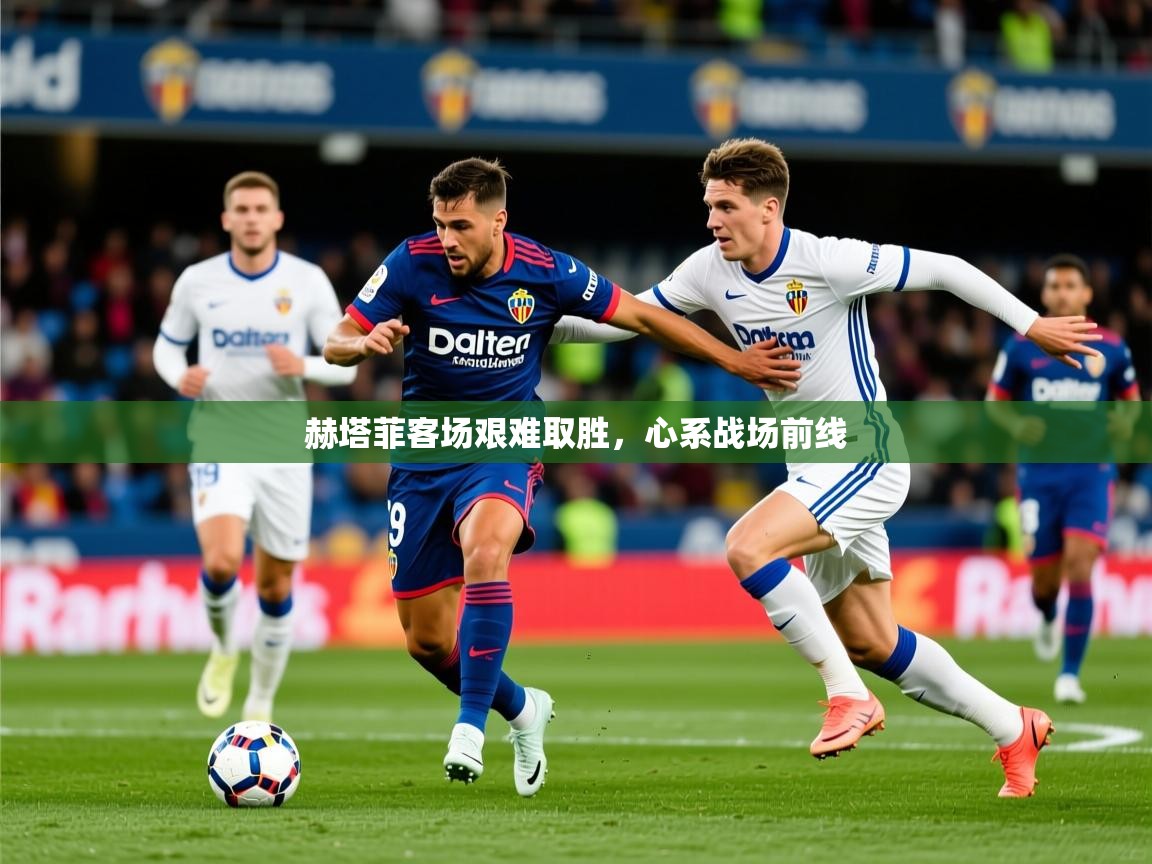 2025ued体育网页版登陆赫塔菲客场艰难取胜，心系战场前线  第4张
