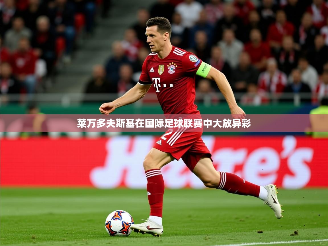 2025ued体育莱万多夫斯基在国际足球联赛中大放异彩  第3张