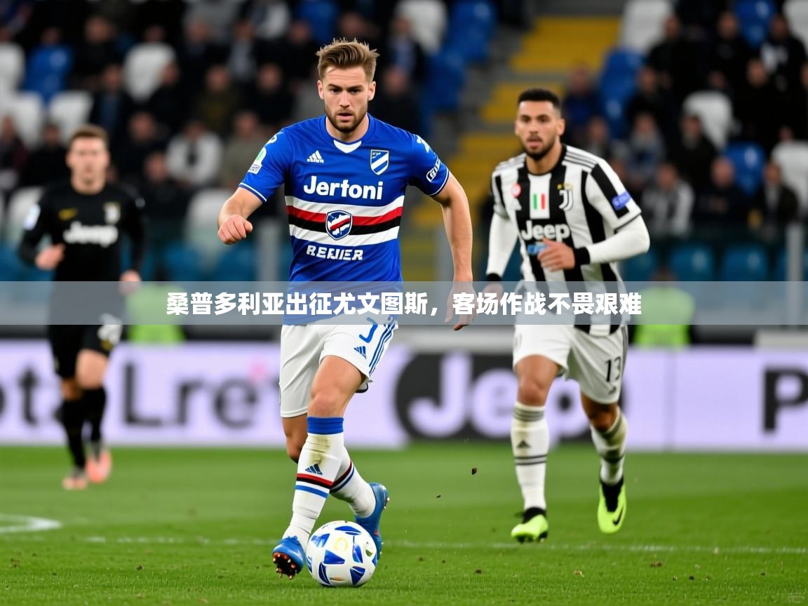 2026ued体育直播桑普多利亚出征尤文图斯，客场作战不畏艰难