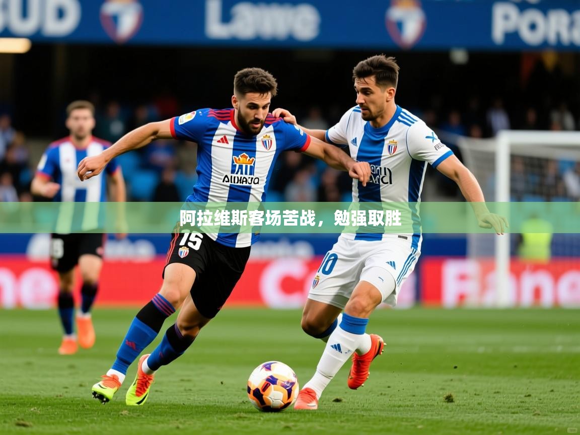 2026ued体育下载阿拉维斯客场苦战,勉强取胜 第2张